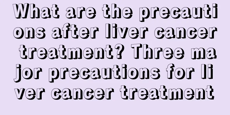 What are the precautions after liver cancer treatment? Three major precautions for liver cancer treatment