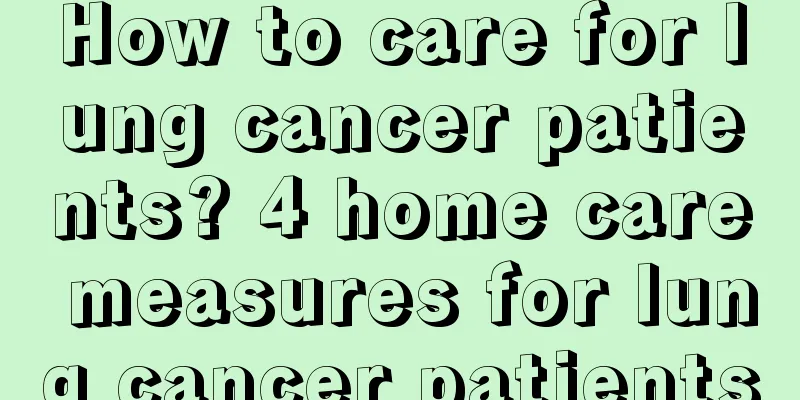 How to care for lung cancer patients? 4 home care measures for lung cancer patients