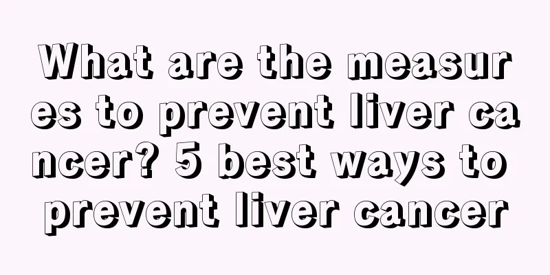 What are the measures to prevent liver cancer? 5 best ways to prevent liver cancer