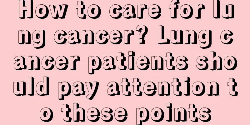 How to care for lung cancer? Lung cancer patients should pay attention to these points