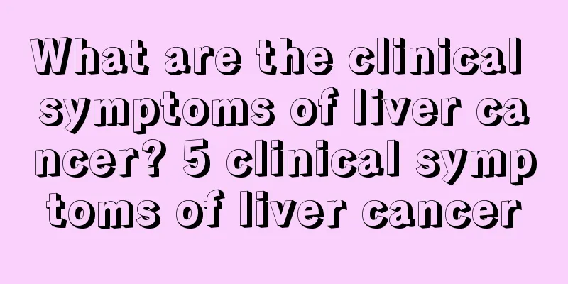 What are the clinical symptoms of liver cancer? 5 clinical symptoms of liver cancer