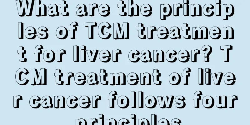 What are the principles of TCM treatment for liver cancer? TCM treatment of liver cancer follows four principles
