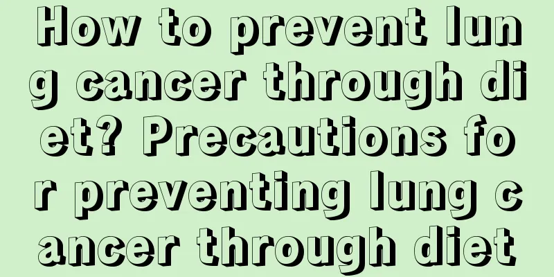 How to prevent lung cancer through diet? Precautions for preventing lung cancer through diet