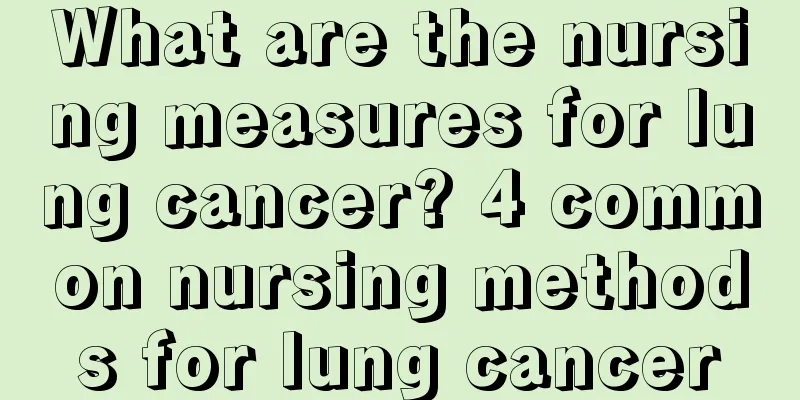 What are the nursing measures for lung cancer? 4 common nursing methods for lung cancer