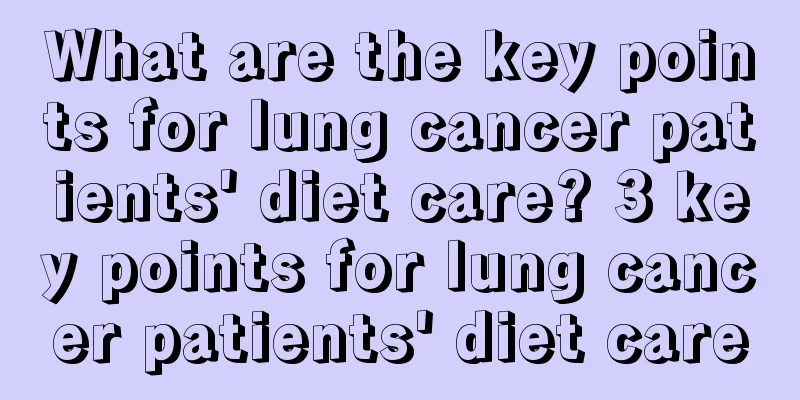 What are the key points for lung cancer patients' diet care? 3 key points for lung cancer patients' diet care