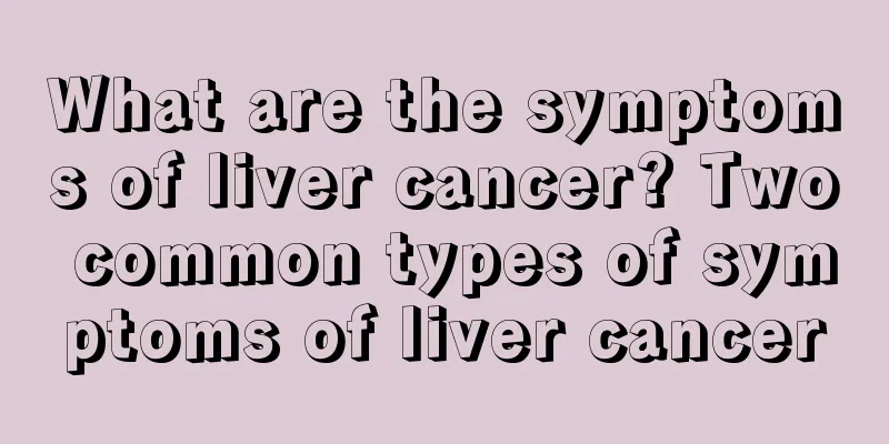 What are the symptoms of liver cancer? Two common types of symptoms of liver cancer
