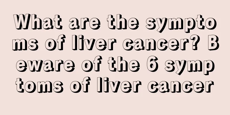 What are the symptoms of liver cancer? Beware of the 6 symptoms of liver cancer