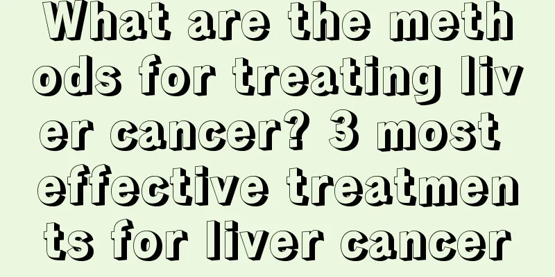 What are the methods for treating liver cancer? 3 most effective treatments for liver cancer