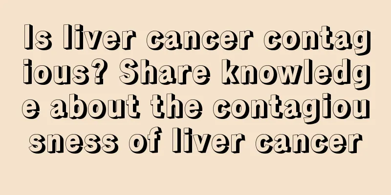 Is liver cancer contagious? Share knowledge about the contagiousness of liver cancer