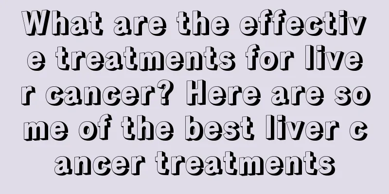 What are the effective treatments for liver cancer? Here are some of the best liver cancer treatments
