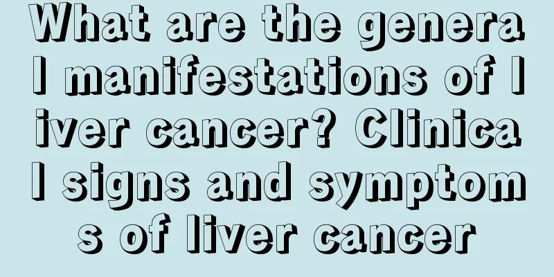 What are the general manifestations of liver cancer? Clinical signs and symptoms of liver cancer