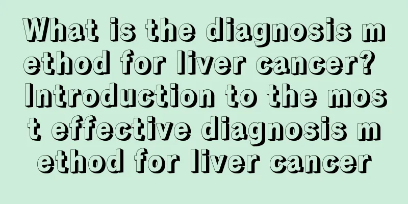 What is the diagnosis method for liver cancer? Introduction to the most effective diagnosis method for liver cancer