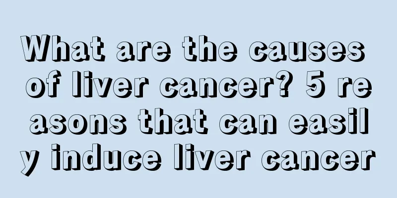 What are the causes of liver cancer? 5 reasons that can easily induce liver cancer