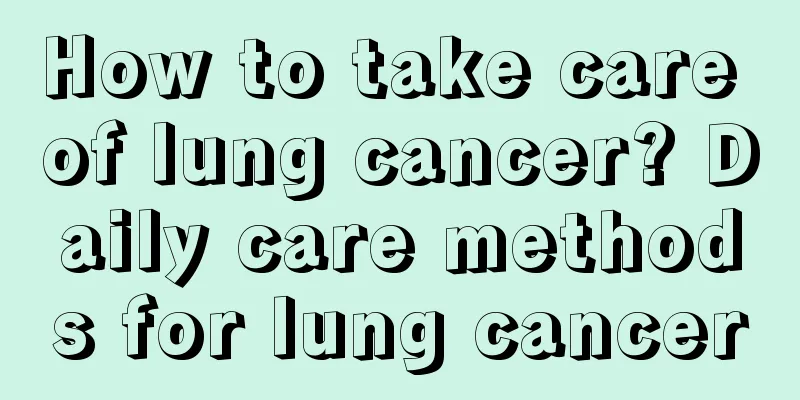 How to take care of lung cancer? Daily care methods for lung cancer