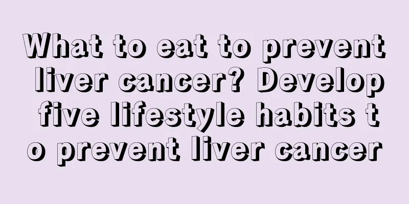 What to eat to prevent liver cancer? Develop five lifestyle habits to prevent liver cancer