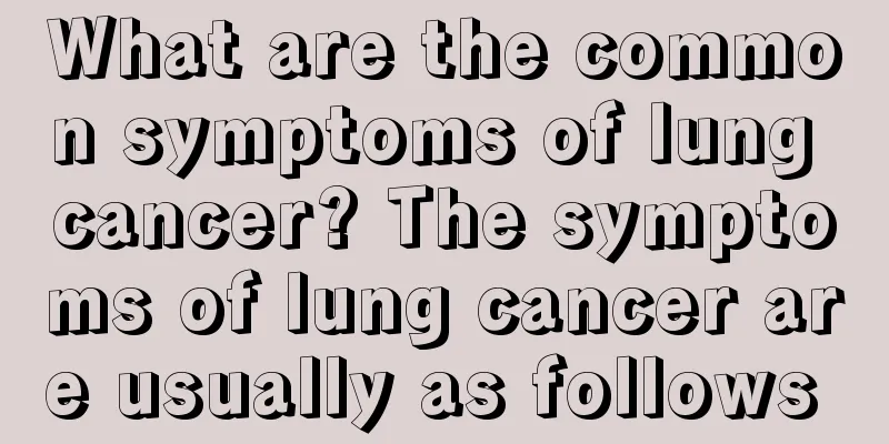 What are the common symptoms of lung cancer? The symptoms of lung cancer are usually as follows 