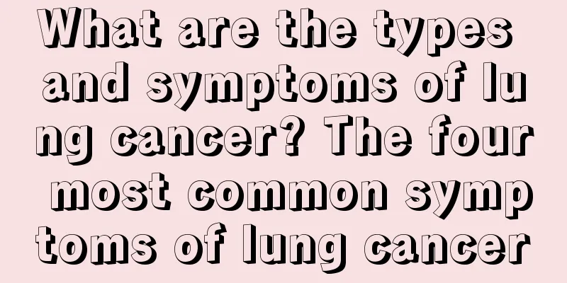 What are the types and symptoms of lung cancer? The four most common symptoms of lung cancer