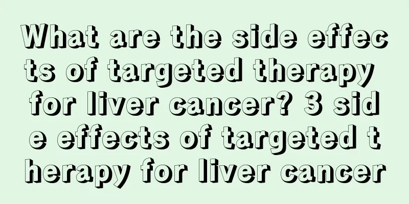 What are the side effects of targeted therapy for liver cancer? 3 side effects of targeted therapy for liver cancer