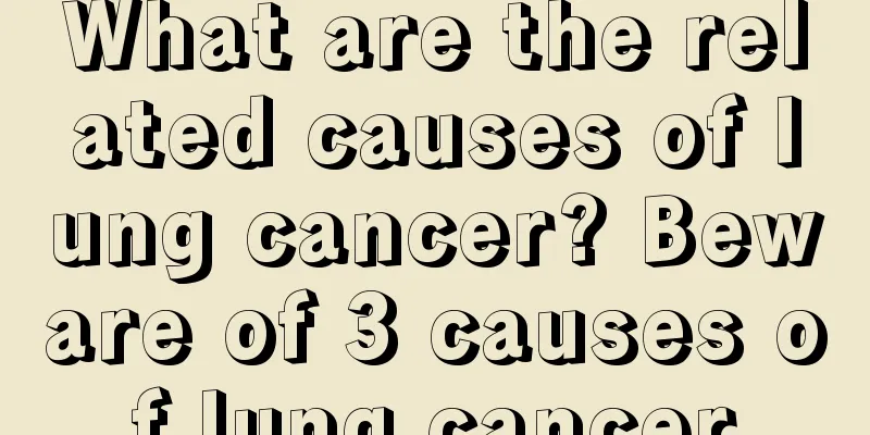 What are the related causes of lung cancer? Beware of 3 causes of lung cancer