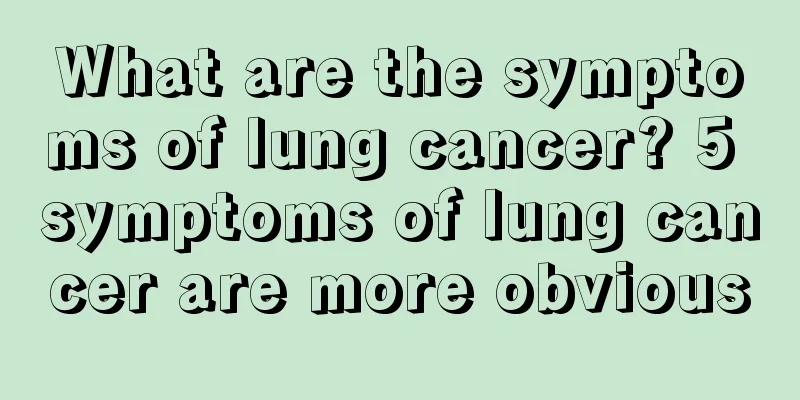 What are the symptoms of lung cancer? 5 symptoms of lung cancer are more obvious