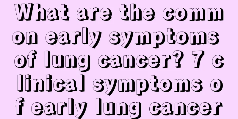 What are the common early symptoms of lung cancer? 7 clinical symptoms of early lung cancer