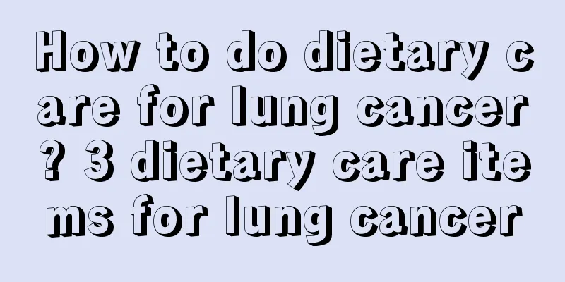 How to do dietary care for lung cancer? 3 dietary care items for lung cancer