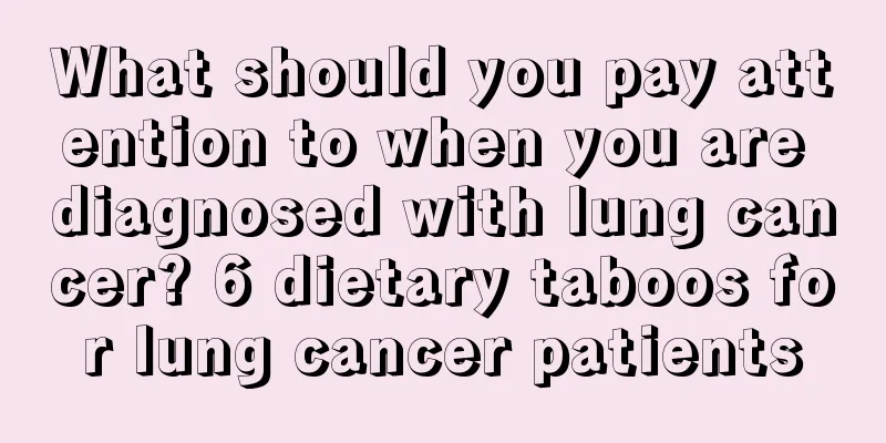 What should you pay attention to when you are diagnosed with lung cancer? 6 dietary taboos for lung cancer patients