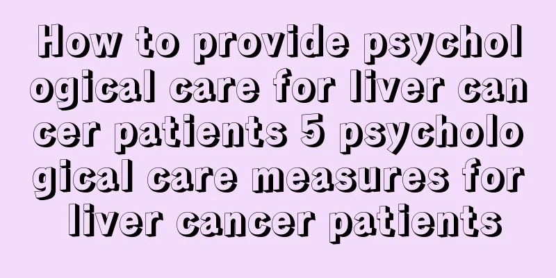 How to provide psychological care for liver cancer patients 5 psychological care measures for liver cancer patients