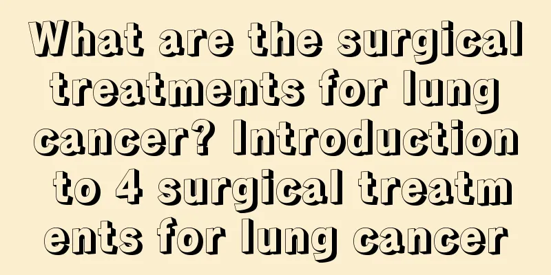 What are the surgical treatments for lung cancer? Introduction to 4 surgical treatments for lung cancer