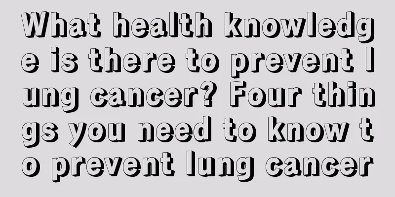 What health knowledge is there to prevent lung cancer? Four things you need to know to prevent lung cancer