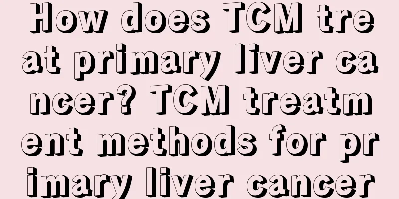 How does TCM treat primary liver cancer? TCM treatment methods for primary liver cancer