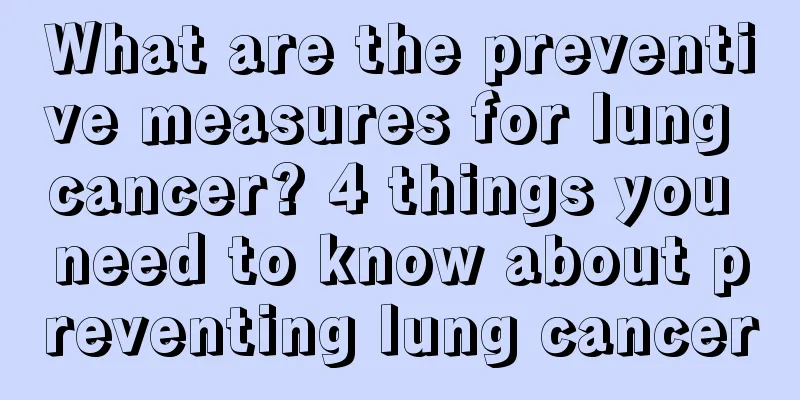 What are the preventive measures for lung cancer? 4 things you need to know about preventing lung cancer