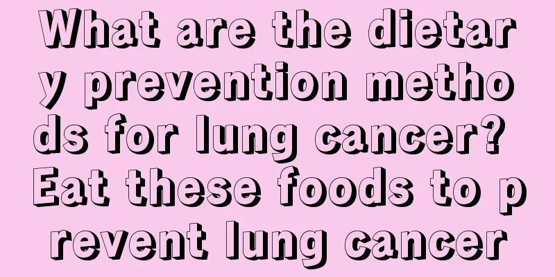 What are the dietary prevention methods for lung cancer? Eat these foods to prevent lung cancer
