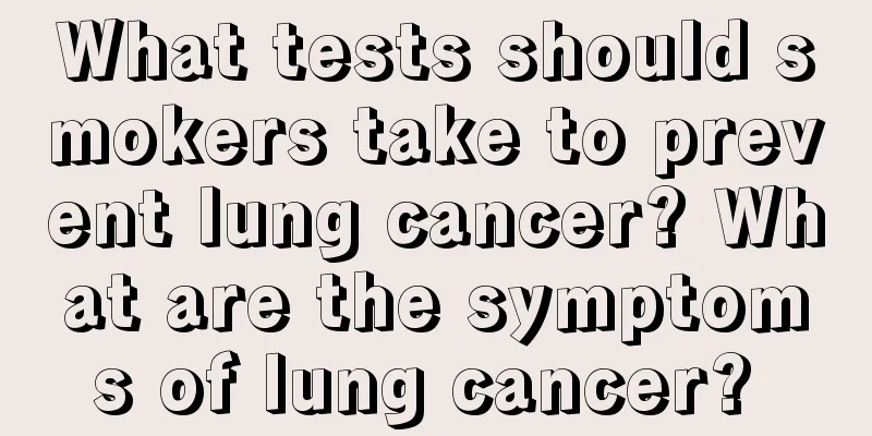 What tests should smokers take to prevent lung cancer? What are the symptoms of lung cancer? 