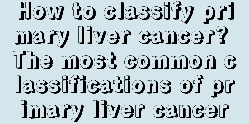 How to classify primary liver cancer? The most common classifications of primary liver cancer