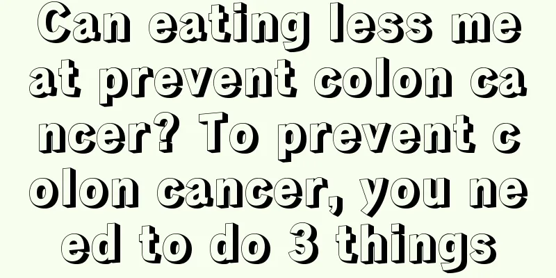 Can eating less meat prevent colon cancer? To prevent colon cancer, you need to do 3 things