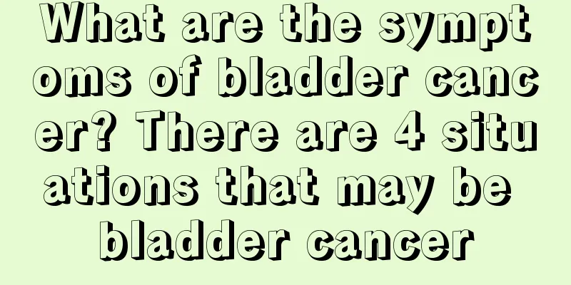 What are the symptoms of bladder cancer? There are 4 situations that may be bladder cancer