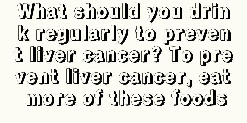 What should you drink regularly to prevent liver cancer? To prevent liver cancer, eat more of these foods
