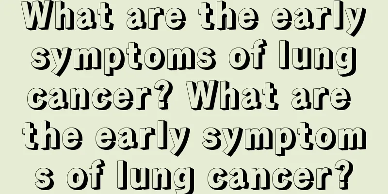 What are the early symptoms of lung cancer? What are the early symptoms of lung cancer?