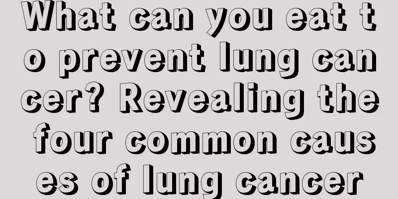 What can you eat to prevent lung cancer? Revealing the four common causes of lung cancer