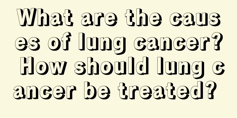What are the causes of lung cancer? How should lung cancer be treated? 