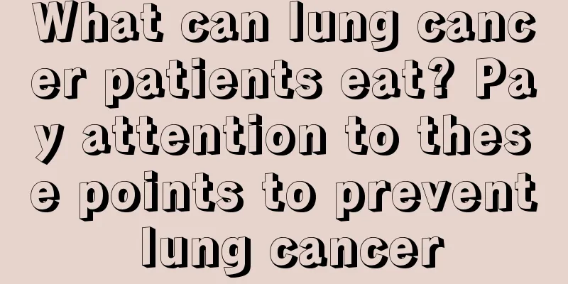 What can lung cancer patients eat? Pay attention to these points to prevent lung cancer