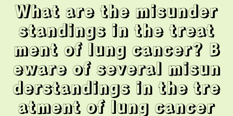What are the misunderstandings in the treatment of lung cancer? Beware of several misunderstandings in the treatment of lung cancer