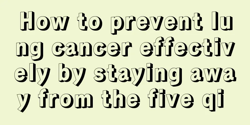 How to prevent lung cancer effectively by staying away from the five qi 