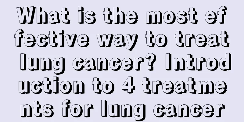 What is the most effective way to treat lung cancer? Introduction to 4 treatments for lung cancer