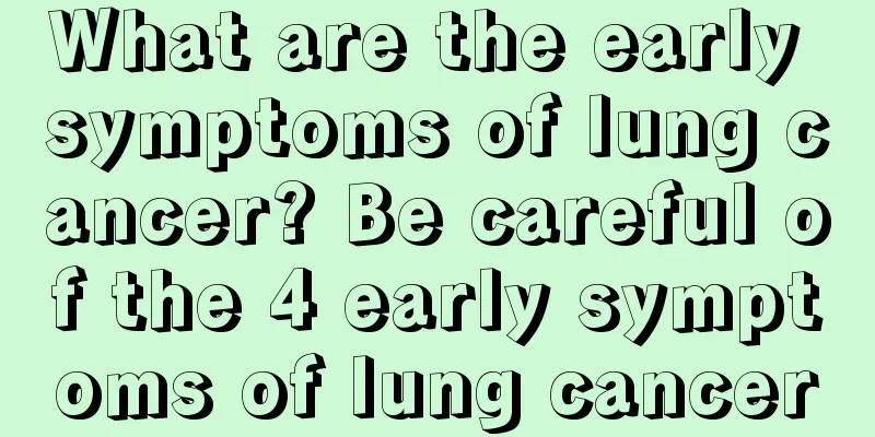 What are the early symptoms of lung cancer? Be careful of the 4 early symptoms of lung cancer