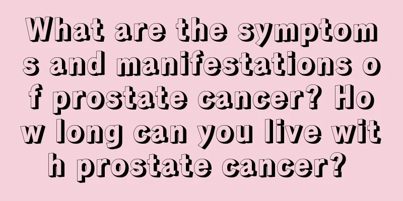 What are the symptoms and manifestations of prostate cancer? How long can you live with prostate cancer? 