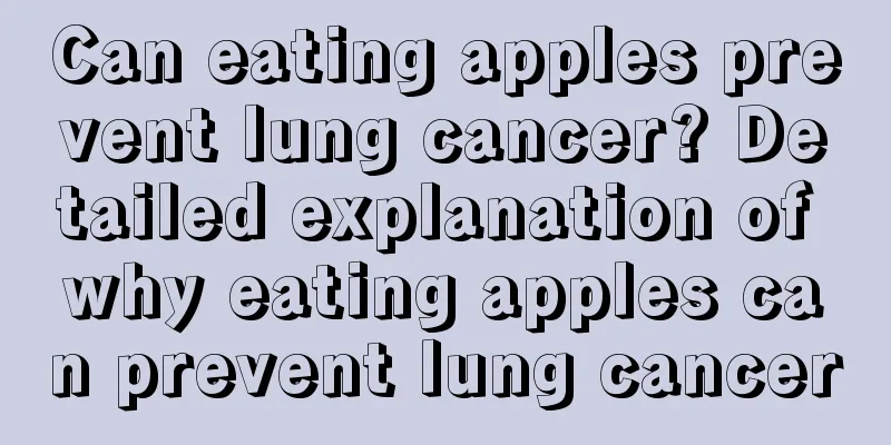 Can eating apples prevent lung cancer? Detailed explanation of why eating apples can prevent lung cancer
