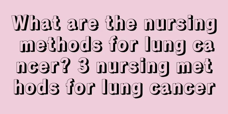 What are the nursing methods for lung cancer? 3 nursing methods for lung cancer