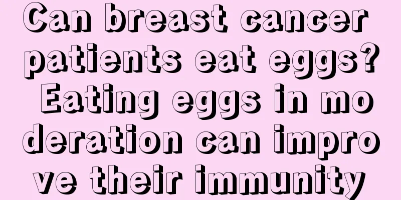 Can breast cancer patients eat eggs? Eating eggs in moderation can improve their immunity